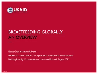 BREASTFEEDING GLOBALLY:  AN OVERVIEW  Elaine Gray, Nutrition Advisor  Bureau for Global Health,