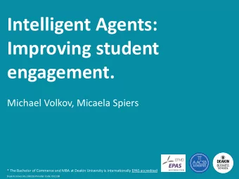 Intelligent Agents:  Improving student  engagement.  Michael Volkov, Micaela Spiers  * The Bachelor