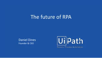 The future of RPA  Daniel Dines  Founder &amp; CEO  Why now?  RPA  Technology  Services  Mentality
