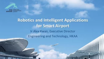 Robotics and Intelligent Applications  for Smart Airport  Ir Alex Kwan, Executive Director