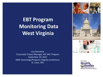 EBT Program  Monitoring Data  West Virginia  Lisa Donohew  Crossroads Project Manager, WV WIC