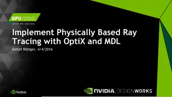 Implement Physically Based Ray  Tracing with OptiX and MDL  Detlef Rttger, 4/4/2016  OptiX