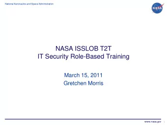 NASA ISSLOB T2T  IT Security Role-Based Training  March 15, 2011  Gretchen Morris  www.nasa.gov  1
