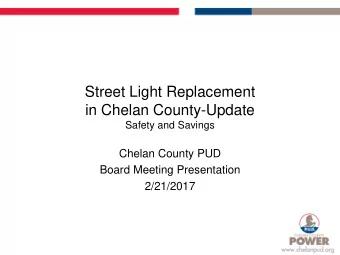 Street Light Replacement  in Chelan County-Update  Safety and Savings  Chelan County PUD  Board