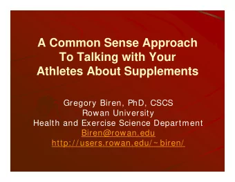 A Common Sense Approach  To Talking with Your  Athletes About Supplements  Gregory Biren, PhD, CSCS