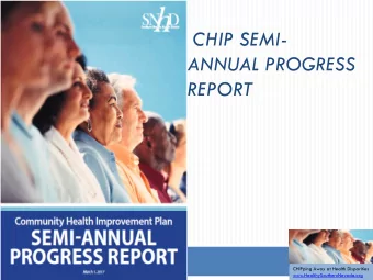 CHIP SEMI-  ANNUAL PROGRESS  REPORT  CHIPping Away at Health Disparities