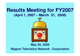Results Meeting for FY2007  (April 1, 2007  March  31,  2008)  May 20, 2008  Nippon Television