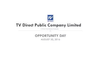 TV Direct Public Company Limited  A Direct Marketing Company  OPPORTUNITY DAY  AUGUST 30, 2016