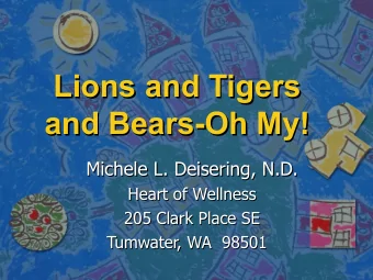 Lions and Tigers  Lions and Tigers  and Bears-Oh My!  and Bears-Oh My!  Michele L. Deisering, N.D.