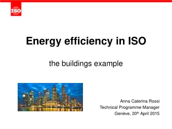Energy efficiency in ISO  the buildings example  Anna Caterina Rossi  Technical Programme Manager
