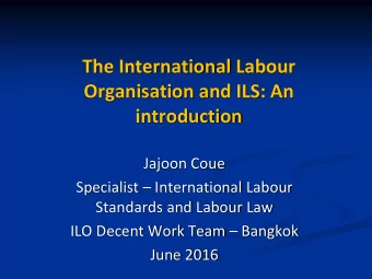 Organisation and ILS: An  introduction  Jajoon Coue Specialist  International Labour  Standards