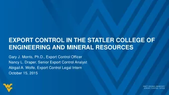 EXPORT CONTROL IN THE STATLER COLLEGE OF  ENGINEERING AND MINERAL RESOURCES  Gary J. Morris, Ph.D.,