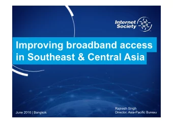 Improving broadband access  in Southeast &amp; Central Asia  Rajnesh Singh  June 2016 | Bangkok