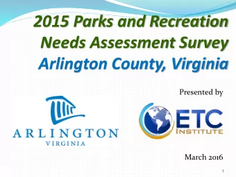 2015 Parks and Recreation  Needs Assessment Survey  Arlington County, Virginia  Presented by  March