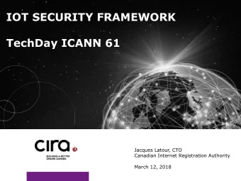 IOT SECURITY FRAMEWORK  TechDay ICANN 61  Jacques Latour, CTO  Canadian Internet Registration