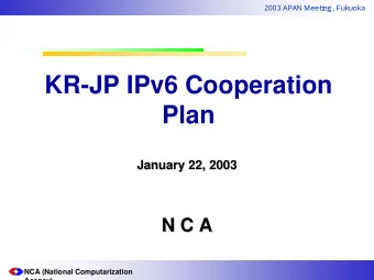 KR-JP IPv6 Cooperation  Plan  January 22, 2003  January 22, 2003  N C A  N C A  NCA (National