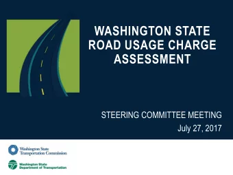WASHINGTON STATE  ROAD USAGE CHARGE  ASSESSMENT  STEERING COMMITTEE MEETING  July 27, 2017  WELCOME