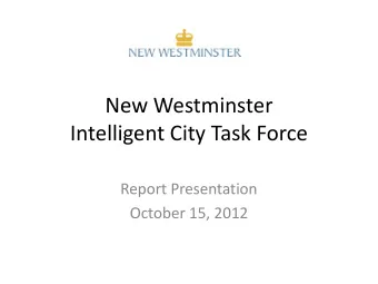 New Westminster  Intelligent City Task Force  Report Presentation  October 15, 2012  Task Force