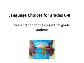 Language Choices for grades 6-8 Presentation to the current 5 th grade  students  Why is it