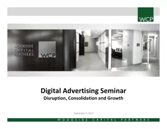 Digital Advertising Seminar  Disruption, Consolidation and Growth  September 9, 2014  WCP Overview