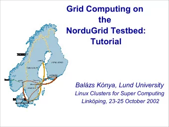Grid Computing on  the  NorduGrid Testbed:  Tutorial  Balzs Knya, Lund University  Linux