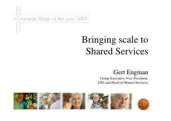 Bringing scale to  Shared Services  Gert Engman  Group Executive Vice President,  CIO and Head of