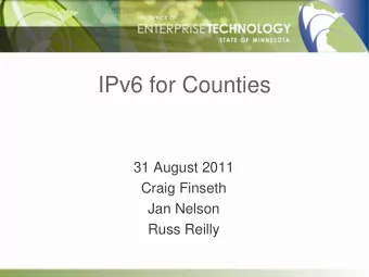 IPv6 for Counties  31 August 2011  Craig Finseth  Jan Nelson  Russ Reilly  Topics  What is IPv6?