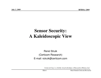 Sensor Security:  A Kaleidoscopic View  Ren Struik  (Certicom Research)  E-mail: