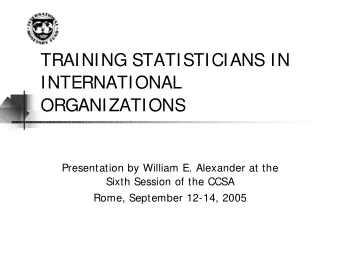 TRAINING STATISTICIANS IN  INTERNATIONAL  ORGANIZATIONS  Presentation by William E. Alexander at