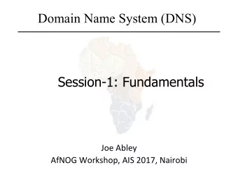 Domain Name System (DNS)  Session-1: Fundamentals  Joe Abley  AfNOG Workshop, AIS 2017, Nairobi