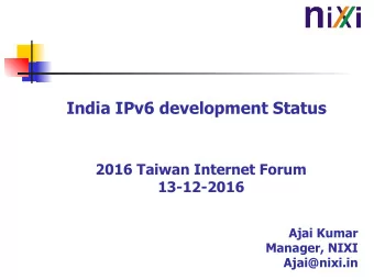 India IPv6 development Status  2016 Taiwan Internet Forum  13-12-2016  Ajai Kumar  Manager, NIXI