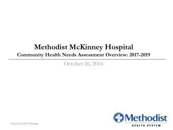 Methodist McKinney Hospital  Community Health Needs Assessment Overview: 2017-2019  October 26,