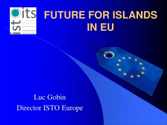 FUTURE FOR ISLANDS  IN EU  Luc Gobin  Director ISTO Europe  Tourism for All (*)  1.Inclusion