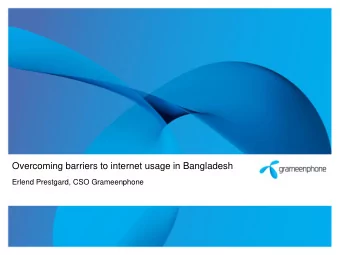 Overcoming barriers to internet usage in Bangladesh  Erlend Prestgard, CSO Grameenphone  Although