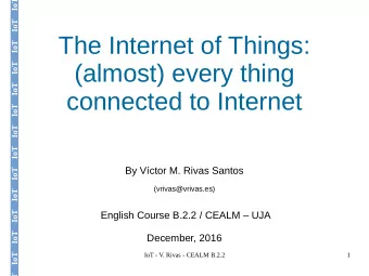 The Internet of Things:  (almost) every thing  connected to Internet  By Vctor M. Rivas Santos