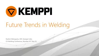 Future Trends in Welding  Rashmi Mohapatra, MD, Kemppi India CII Welding Conference, Mumbai 16 th