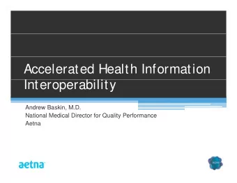 Accelerated Health Information  I  Interoperability  bili  Andrew Baskin, M.D.  National Medical