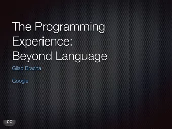 The Programming  Experience:  Beyond Language  Gilad Bracha  Google  What are Programming