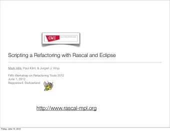 Scripting a Refactoring with Rascal and Eclipse  Mark Hills, Paul Klint, &amp; Jurgen J. Vinju
