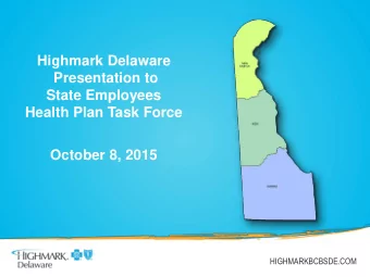 Presentation to  State Employees  Health Plan Task Force  October 8, 2015  HIGHMARKBCBSDE.COM