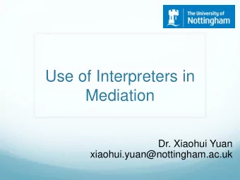Use of Interpreters in  Mediation  Dr. Xiaohui Yuan  xiaohui.yuan@nottingham.ac.uk  Translation vs.