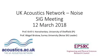 UK Acoustics Network  Noise  SIG Meeting  12 March 2018  Prof. Kirill V. Horoshenkov, University