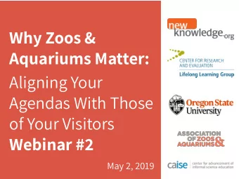 Why Zoos &amp; Aquariums Matter:  Aligning Your  Agendas With Those  of Your Visitors  Webinar #2