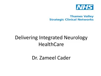 #  Delivering Integrated Neurology  HealthCare  Dr. Zameel Cader  15 million people in England (of