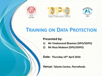 T RAINING ON D ATA P ROTECTION  Presented by:  1)  Mr Vivekanand Bhantoo (DPO/SDPO)  2)  Mr Reza