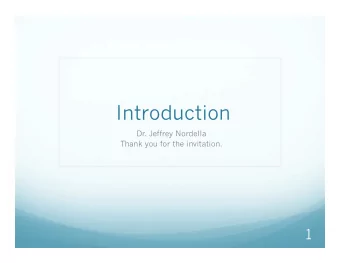 Introduction  Dr. Jeffrey Nordella  Thank you for the invitation.  1  Background  I am the