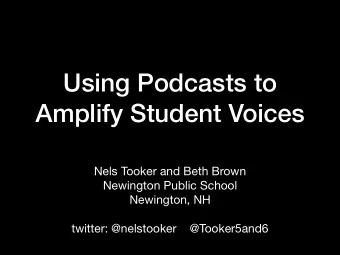 Using Podcasts to  Amplify Student Voices Nels Tooker and Beth Brown  Newington Public School