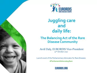 and  daily life:  The Balancing Act of the Rare  Disease Community  Avril Daly, EURORDIS