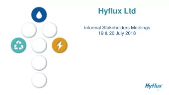 Hyflux Ltd  Informal Stakeholders Meetings  19 &amp; 20 July 2018  1  Important Notice    This