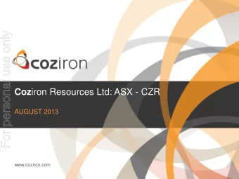 For personal use only Coz iron Resources Ltd: ASX - CZR  AUGUST 2013  www.coziron.com  Disclaimer